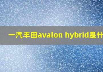 一汽丰田avalon hybrid是什么